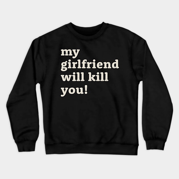 My girlfriend will kill you! Offensive Crewneck Sweatshirt by Mas To